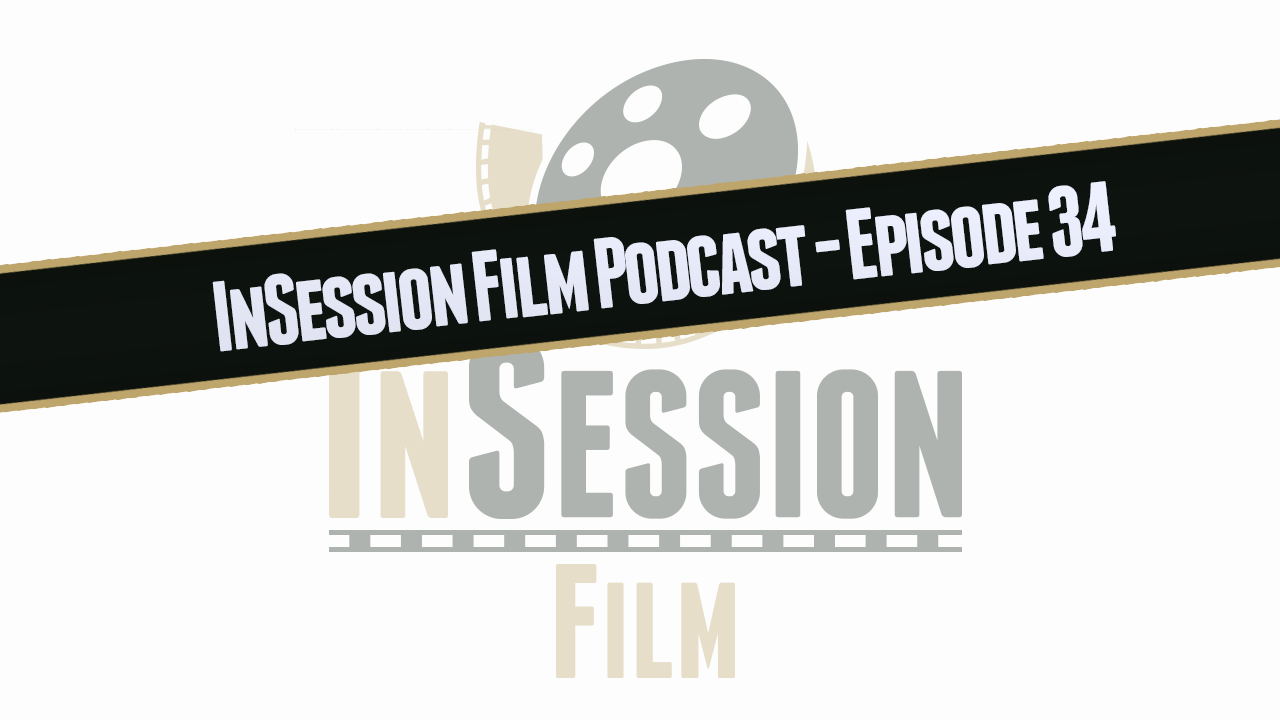 Video: InSession Film Podcast – Episode 34