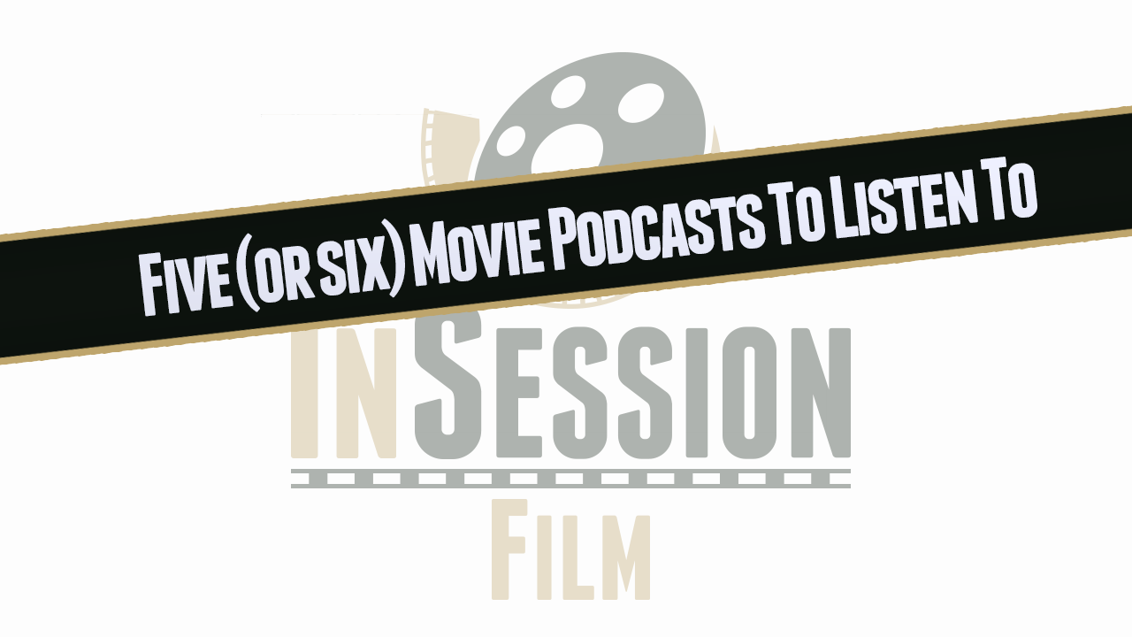 Featured: Five (Or Six) Movie Podcasts You Should Listen To – Part 2