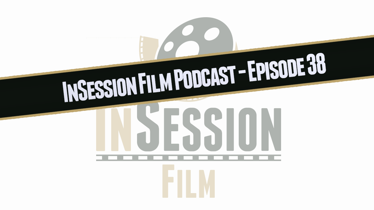 Video: InSession Film Podcast – Episode 38