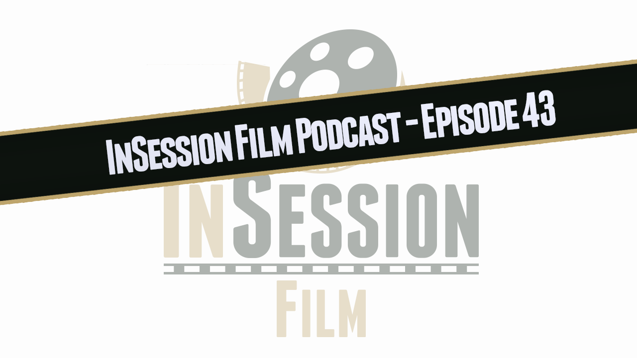 Video: InSession Film Podcast – Episode 43