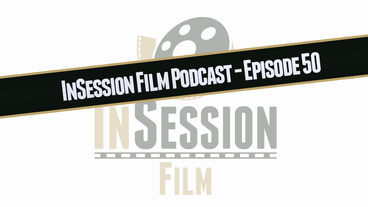 Video: InSession Film Podcast – Episode 50