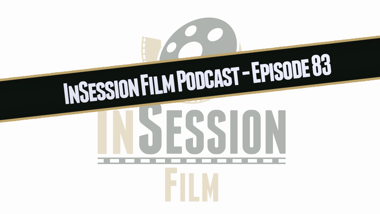 Video: InSession Film Podcast – Episode 83