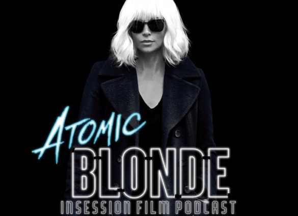 Podcast: Atomic Blonde, The Incredible Jessica James – Extra Film